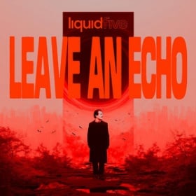 LIQUIDFIVE - LEAVE AN ECHO